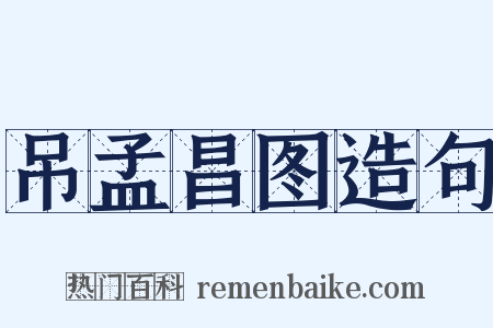 吊孟昌图造句是什么意思的图片